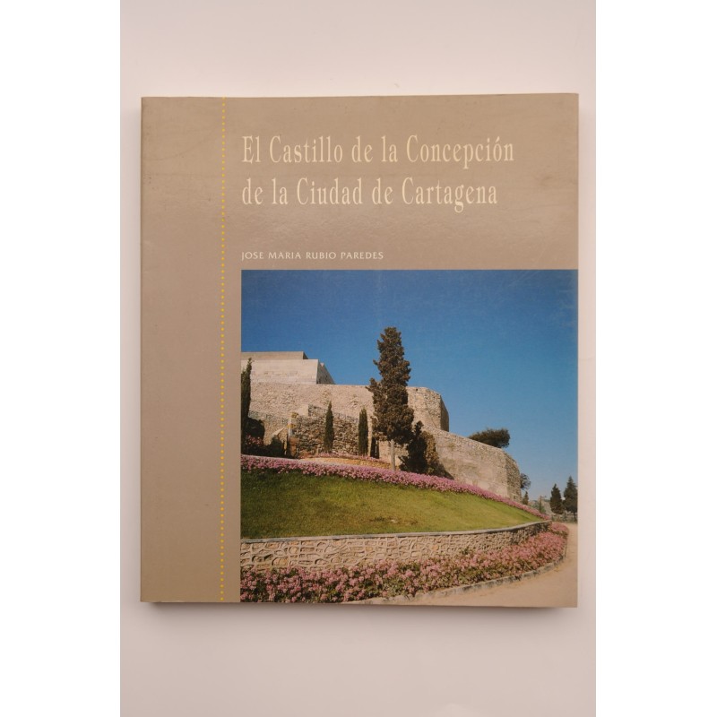 El castillo de La Concepción de la ciudad de Cartagena. Su historia sin leyendas